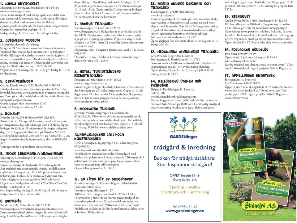 Handikappvänligt. 2. Österlens museum Linnéträdgården och Utställning Storgatan 24 Simrishamn www.simrishamn.