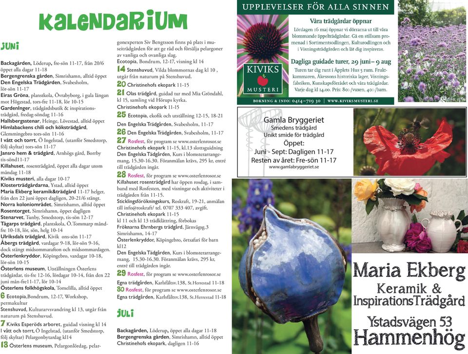 Himlabackens chili och köksträdgård, Glemmingebro tors-sön 11-16 följ skyltar) tors-sön 11-17 Jansro hem & trädgård, Arnhögs gård, Borrby tis-sönd11-17 Killahuset, rosenträdgård, öppet alla dagar