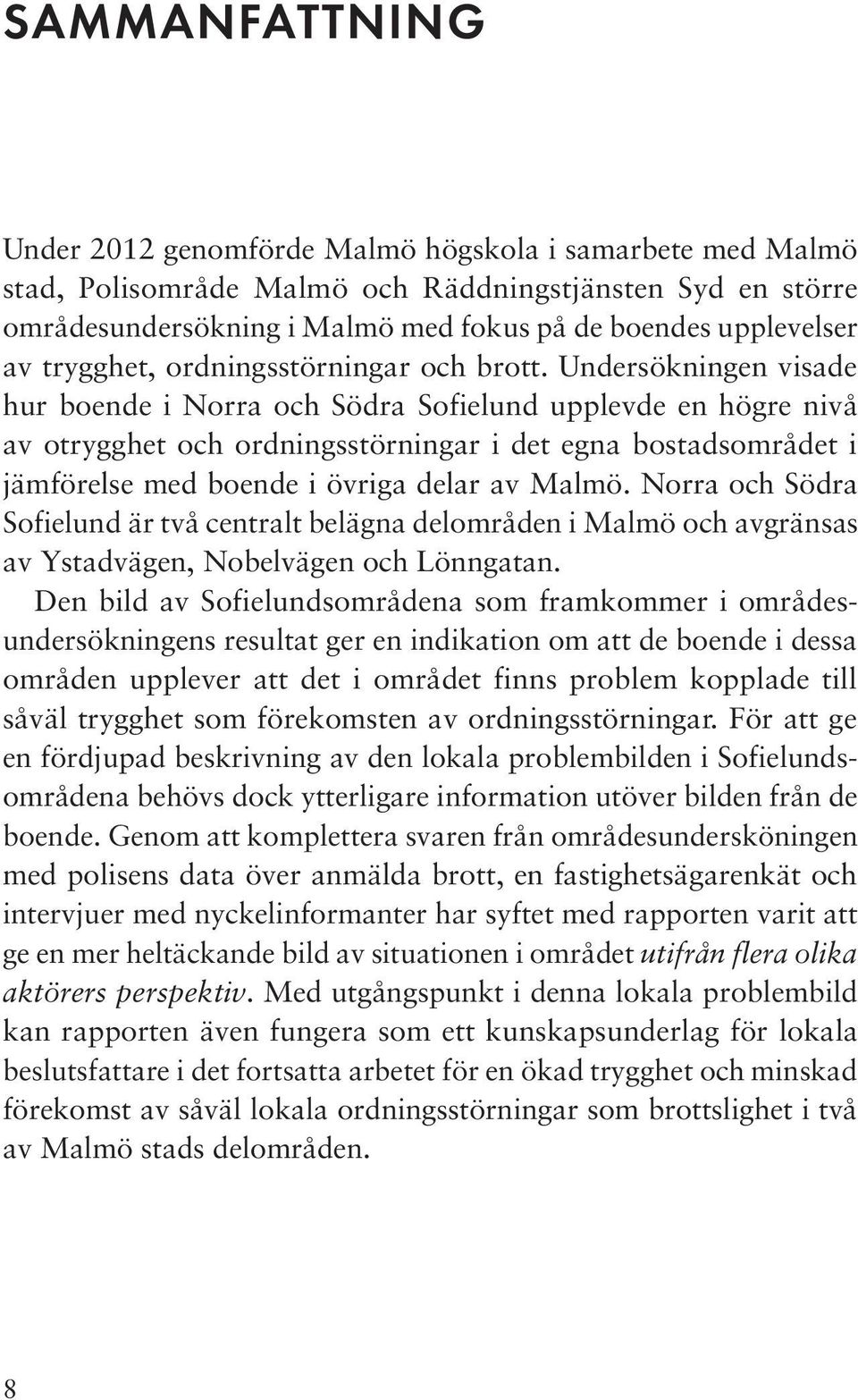 Undersökningen visade hur boende i Norra och Södra Sofielund upplevde en högre nivå av otrygghet och ordningsstörningar i det egna bostadsområdet i jämförelse med boende i övriga delar av Malmö.