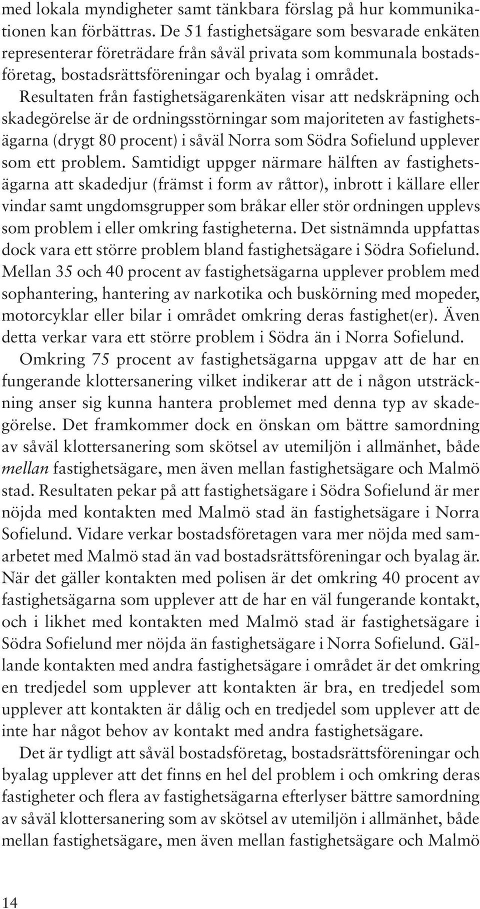 Resultaten från fastighetsägarenkäten visar att nedskräpning och skadegörelse är de ordningsstörningar som majoriteten av fastighetsägarna (drygt 80 procent) i såväl Norra som Södra Sofielund