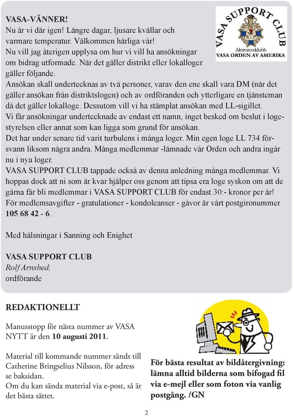 Ansökan skall undertecknas av två personer, varav den ene skall vara DM (när det gäller ansökan från distriktslogen) och av ordföranden och ytterligare en tjänsteman då det gäller lokalloge.