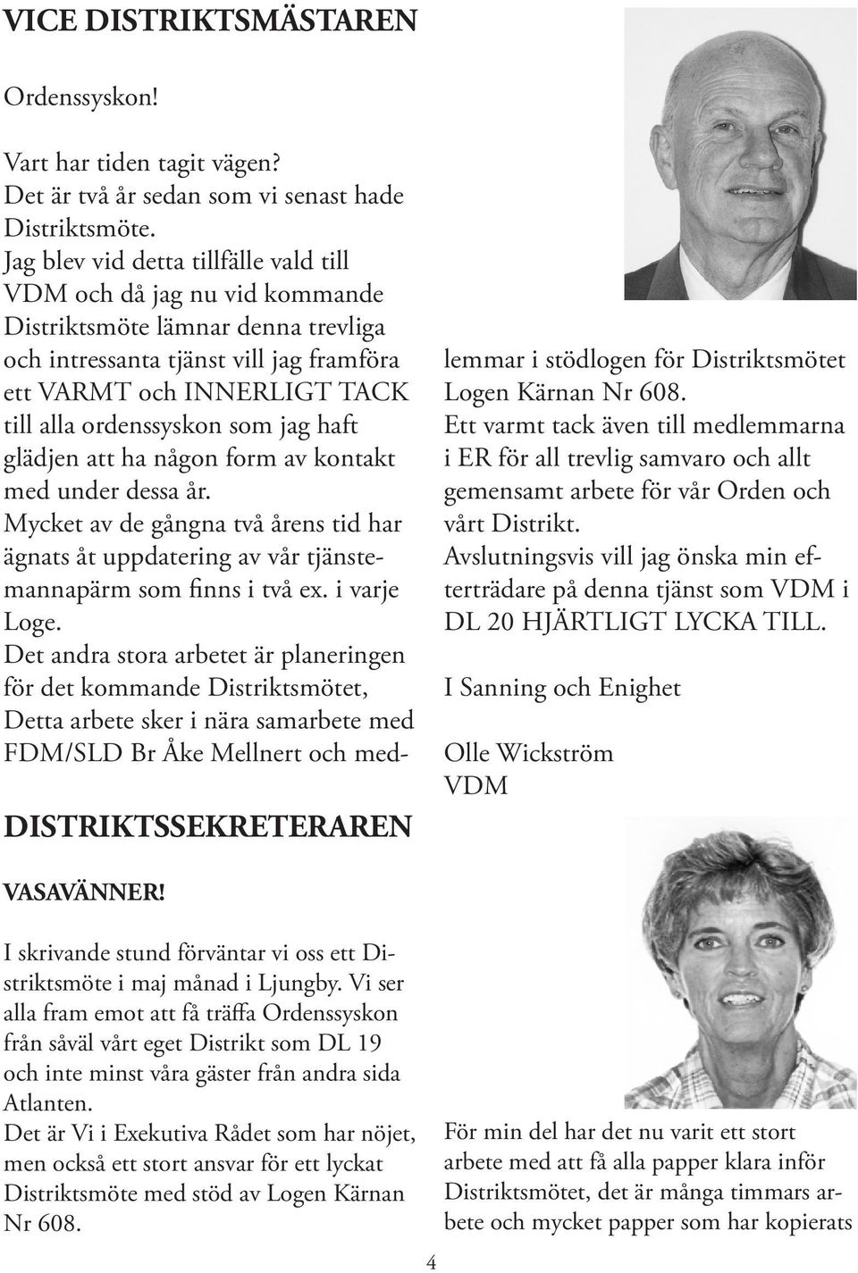 som jag haft glädjen att ha någon form av kontakt med under dessa år. Mycket av de gångna två årens tid har ägnats åt uppdatering av vår tjänstemannapärm som finns i två ex. i varje Loge.