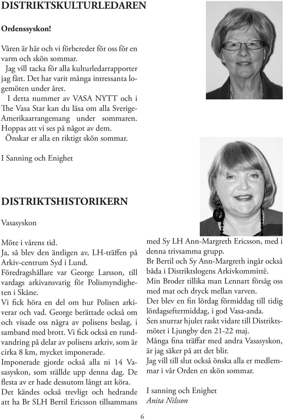 Önskar er alla en riktigt skön sommar. I Sanning och Enighet DISTRIKTSHISTORIKERN Vasasyskon Möte i vårens tid. Ja, så blev den äntligen av, LH-träffen på Arkiv-centrum Syd i Lund.