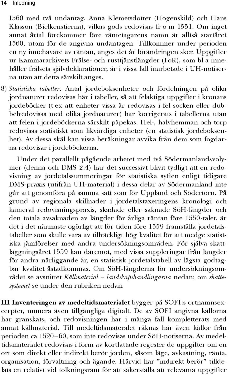 Uppgifter ur Kammararkivets Frälse- och rusttjänstlängder (FoR), som bl a innehåller frälsets självdeklarationer, är i vissa fall inarbetade i UH-notiserna utan att detta särskilt anges.