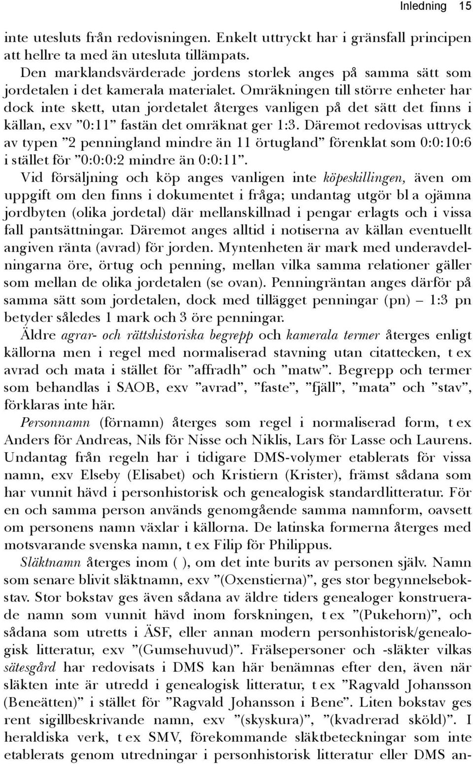 Omräkningen till större enheter har dock inte skett, utan jordetalet återges vanligen på det sätt det finns i källan, exv 0:11 fastän det omräknat ger 1:3.