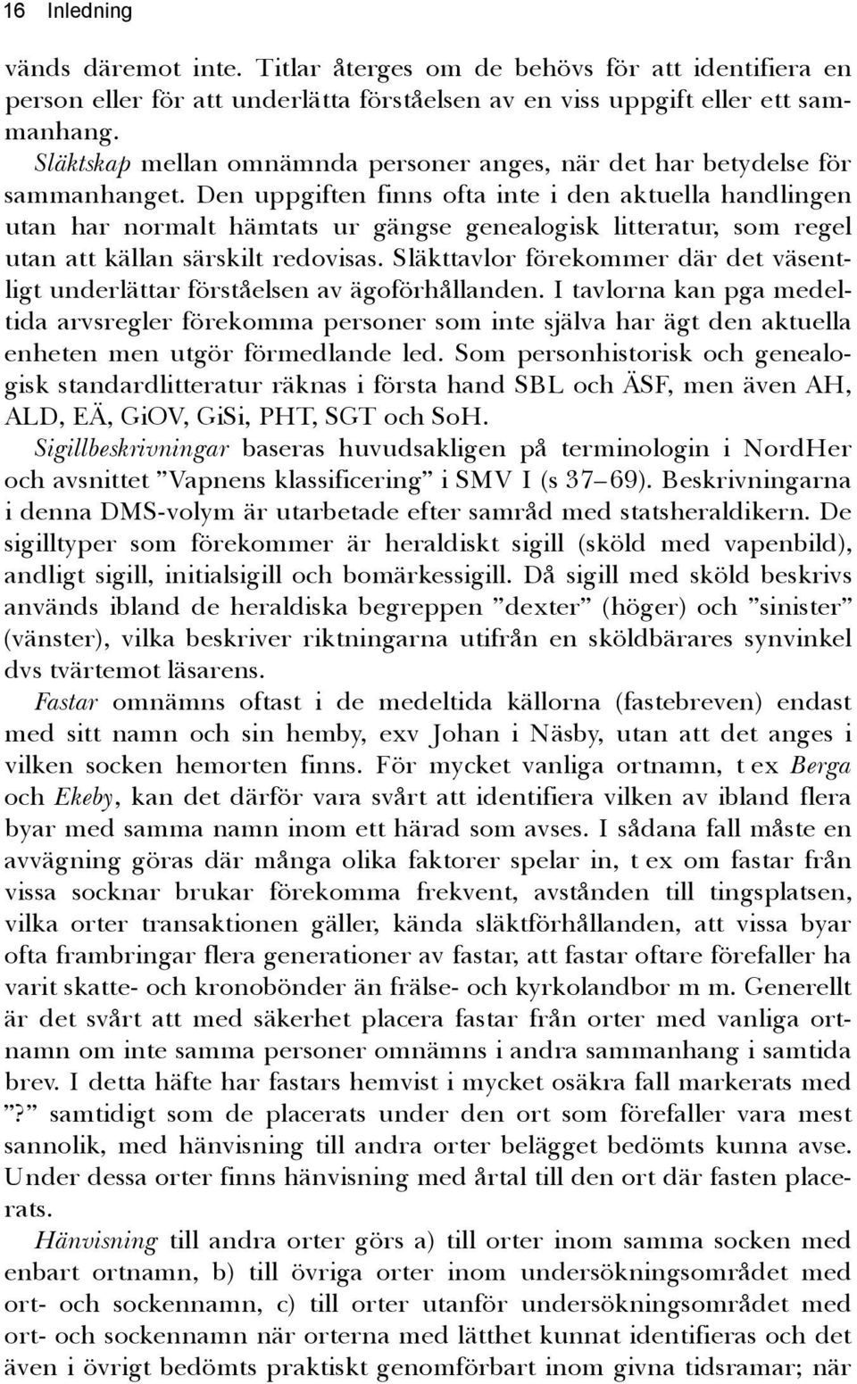 Den uppgiften finns ofta inte i den aktuella handlingen utan har normalt hämtats ur gängse genealogisk litteratur, som regel utan att källan särskilt redovisas.