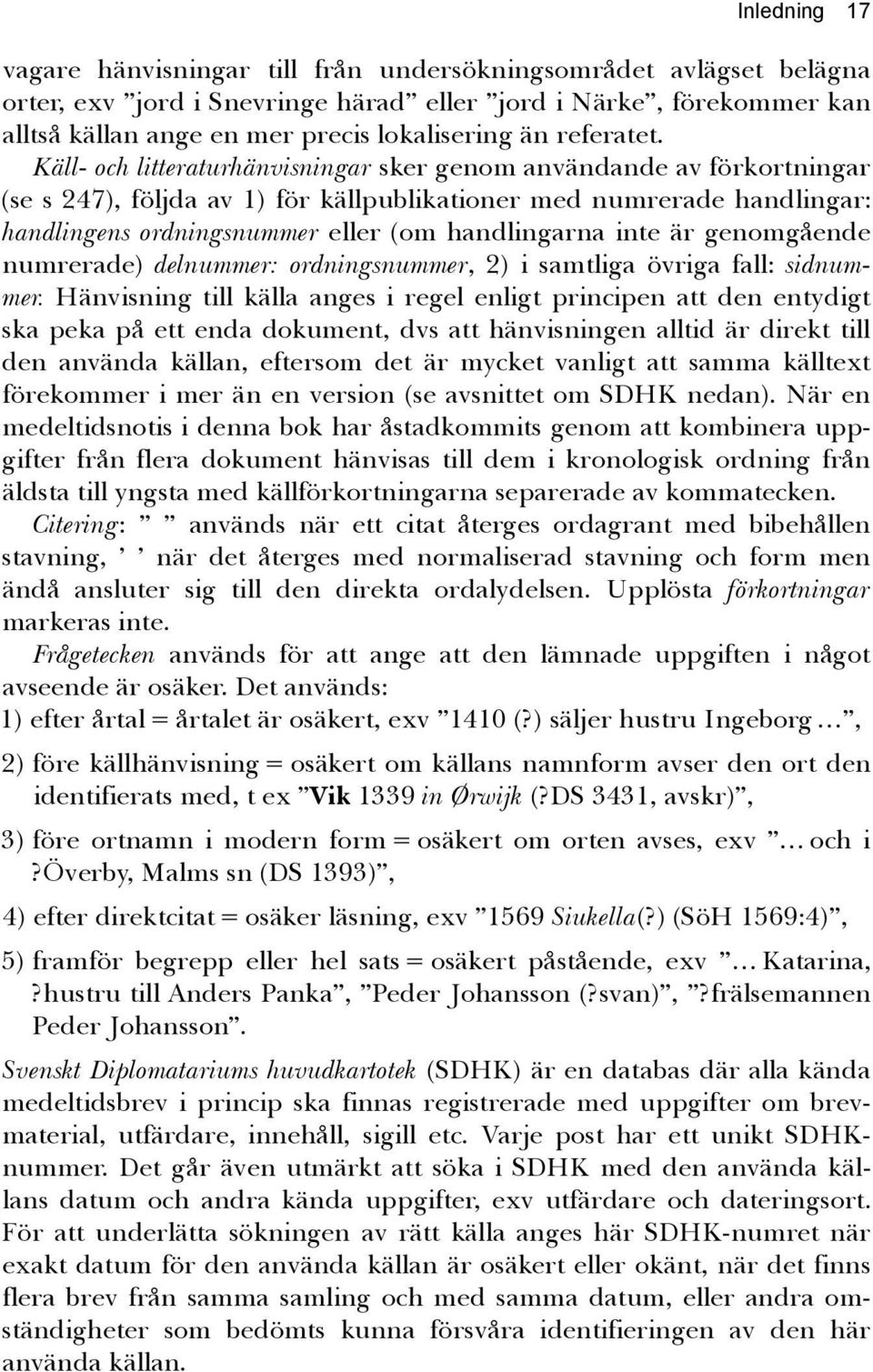 Käll- och litteraturhänvisningar sker genom användande av förkortningar (se s 247), följda av 1) för källpublikationer med numrerade handlingar: handlingens ordningsnummer eller (om handlingarna inte