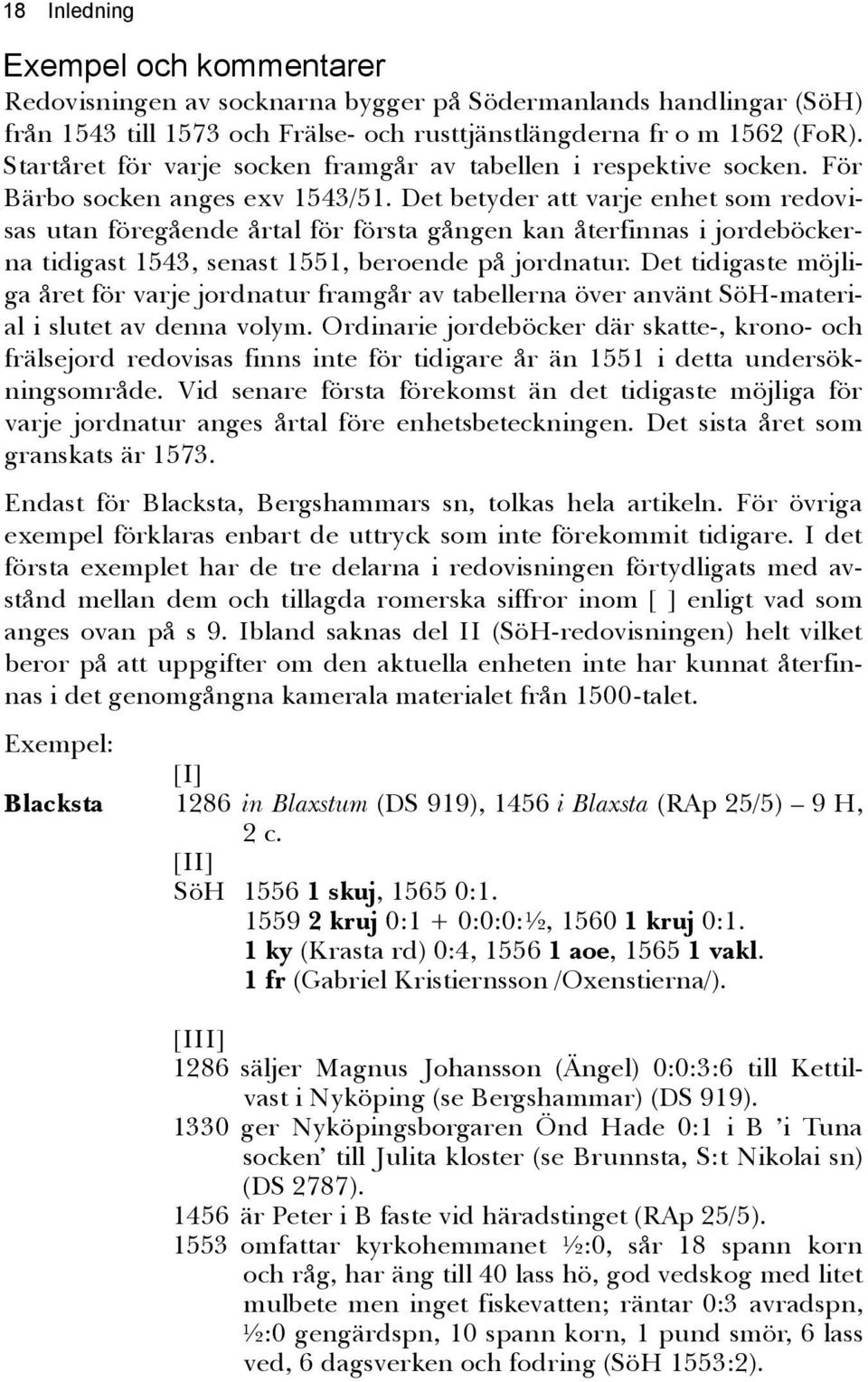 Det betyder att varje enhet som redovisas utan föregående årtal för första gången kan återfinnas i jordeböckerna tidigast 1543, senast 1551, beroende på jordnatur.