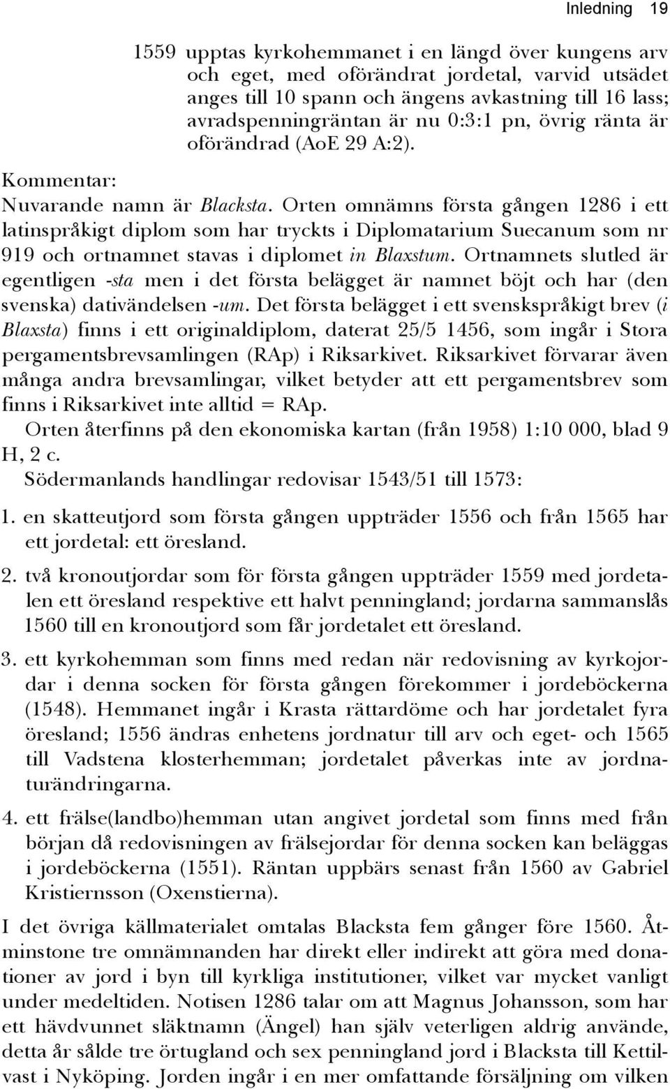 Orten omnämns första gången 1286 i ett latinspråkigt diplom som har tryckts i Diplomatarium Suecanum som nr 919 och ortnamnet stavas i diplomet in Blaxstum.