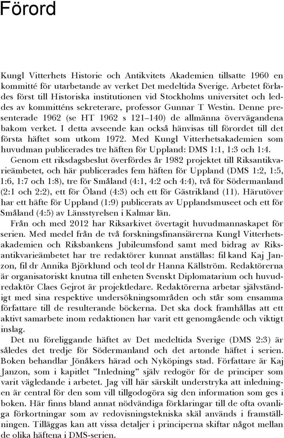 Denne presenterade 1962 (se HT 1962 s 121 140) de allmänna övervägandena bakom verket. I detta avseende kan också hänvisas till förordet till det första häftet som utkom 1972.