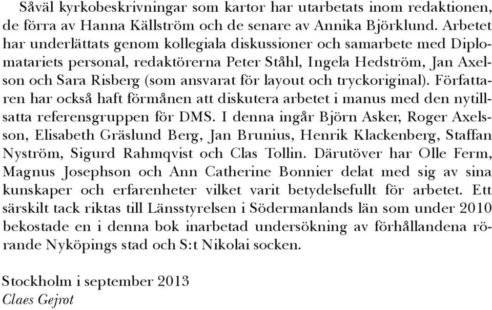 tryckoriginal). Författaren har också haft förmånen att diskutera arbetet i manus med den nytillsatta referensgruppen för DMS.