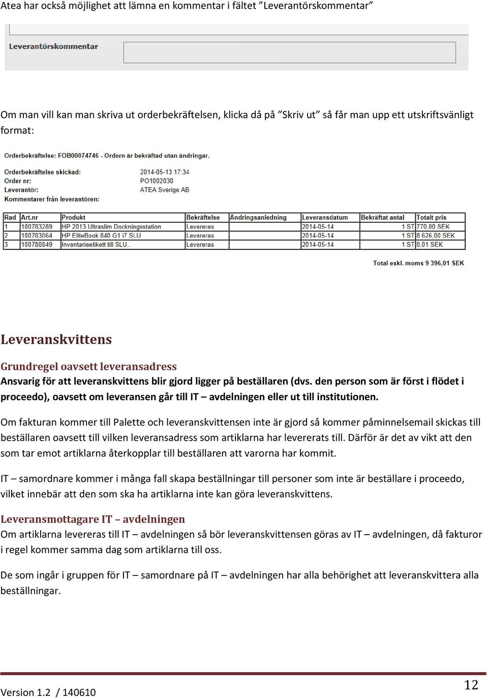 den person som är först i flödet i proceedo), oavsett om leveransen går till IT avdelningen eller ut till institutionen.