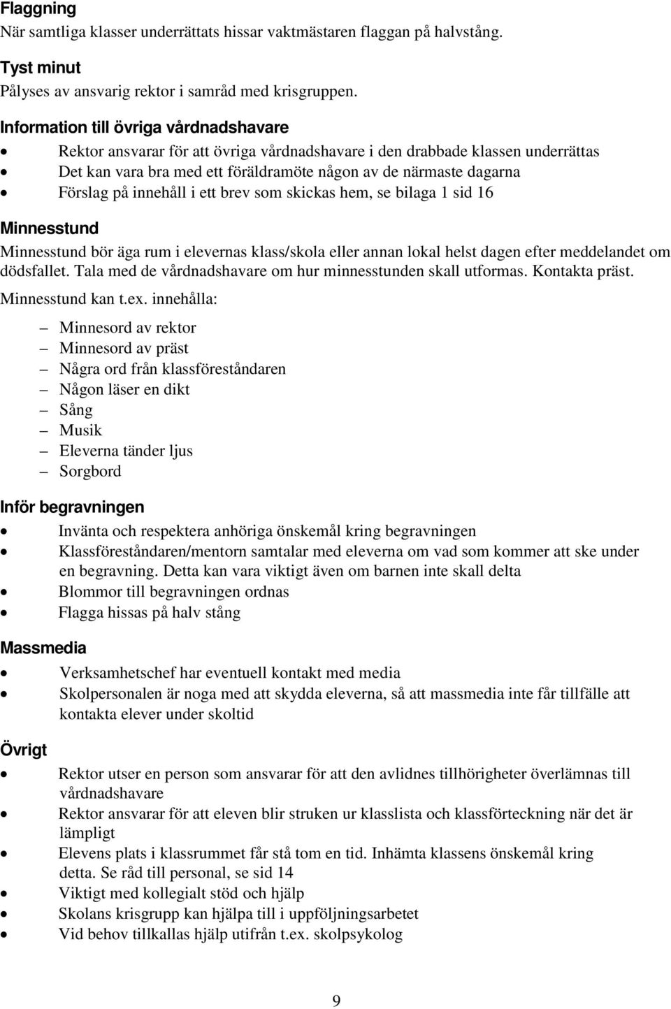 innehåll i ett brev som skickas hem, se bilaga 1 sid 16 Minnesstund Minnesstund bör äga rum i elevernas klass/skola eller annan lokal helst dagen efter meddelandet om dödsfallet.