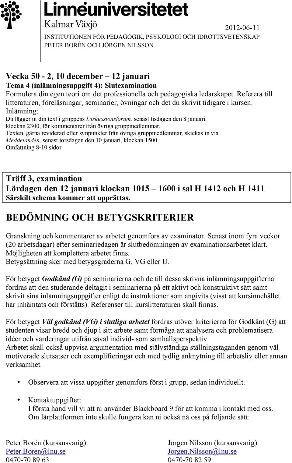 Du lägger ut din text i gruppens Diskussionsforum, senast tisdagen den 8 januari, klockan 2300, för kommentarer från övriga gruppmedlemmar.