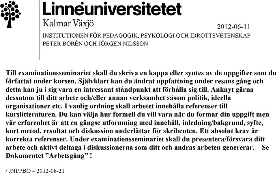 Anknyt gärna dessutom till ditt arbete och/eller annan verksamhet såsom politik, ideella organisationer etc. I vanlig ordning skall arbetet innehålla referenser till kurslitteraturen.