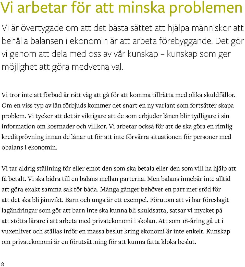 Om en viss typ av lån förbjuds kommer det snart en ny variant som fortsätter skapa problem.