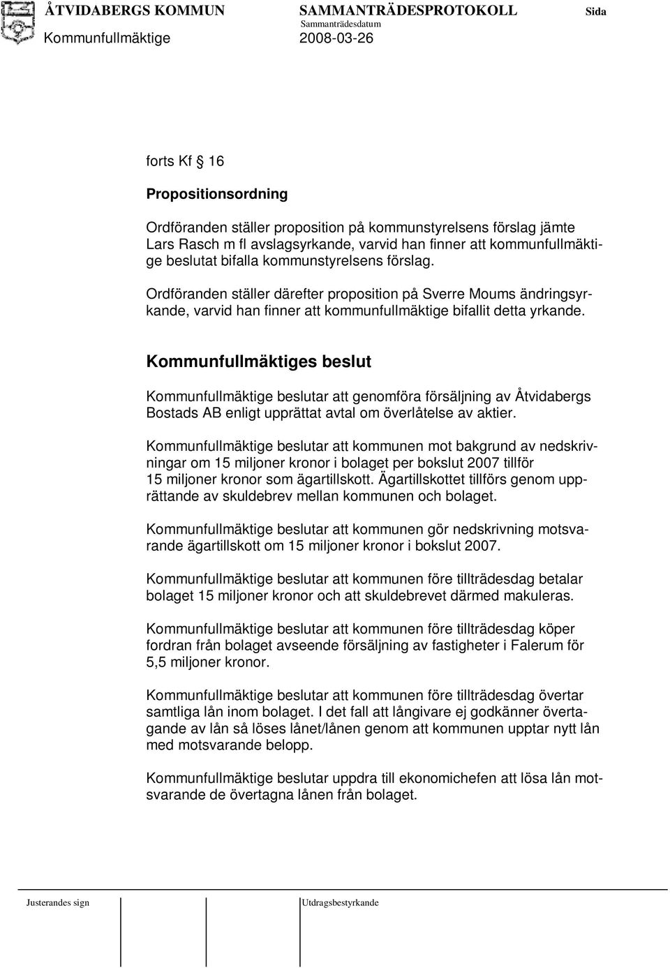 Kommunfullmäktiges beslut Kommunfullmäktige beslutar att genomföra försäljning av Åtvidabergs Bostads AB enligt upprättat avtal om överlåtelse av aktier.