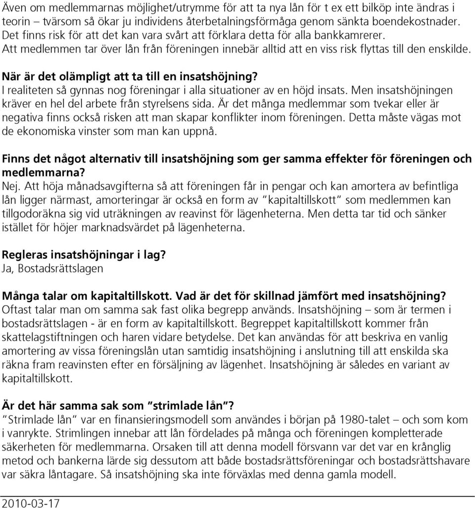 När är det olämpligt att ta till en insatshöjning? I realiteten så gynnas nog föreningar i alla situationer av en höjd insats. Men insatshöjningen kräver en hel del arbete från styrelsens sida.