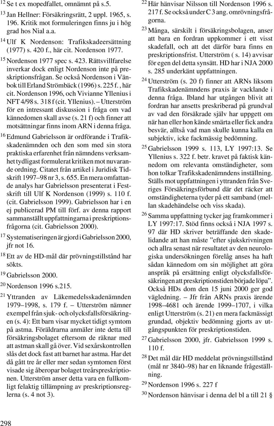 225 f., här cit. Nordenson 1996, och Vivianne Yllenius i NFT 4/98 s. 318 f (cit. Yllenius). Utterström för en intressant diskussion i fråga om vad kännedomen skall avse (s.