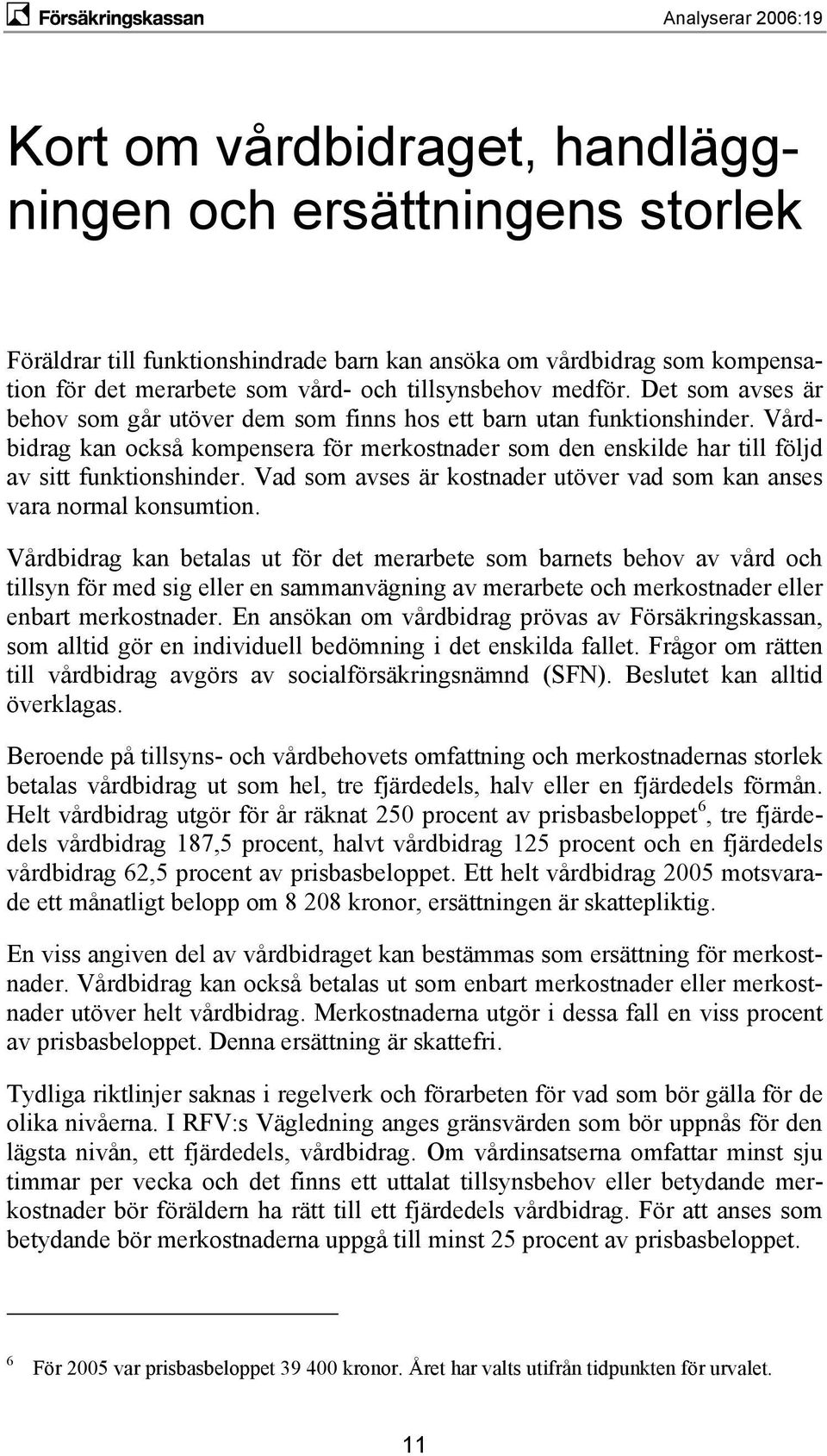 Vad som avses är kostnader utöver vad som kan anses vara normal konsumtion.