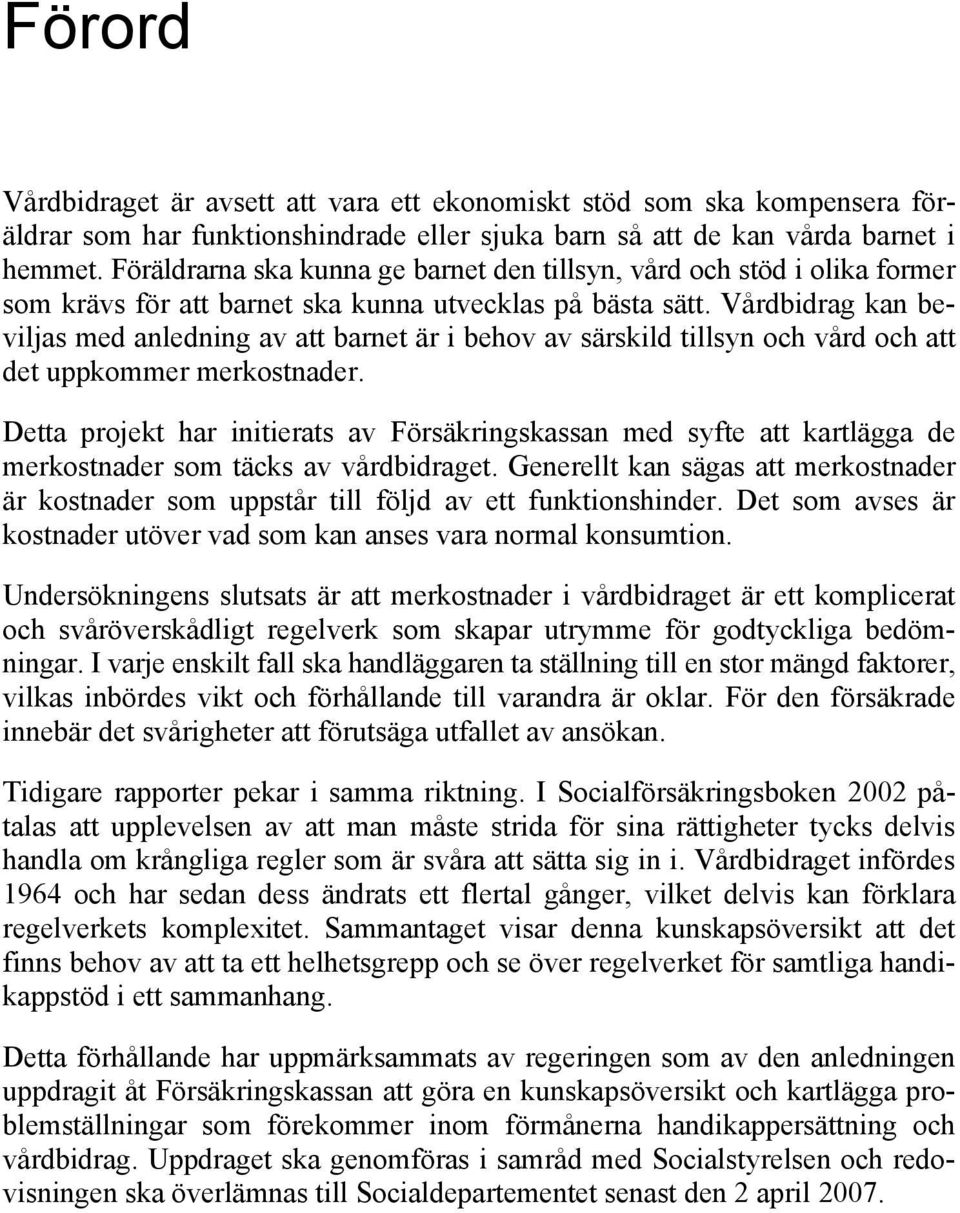 Vårdbidrag kan beviljas med anledning av att barnet är i behov av särskild tillsyn och vård och att det uppkommer merkostnader.