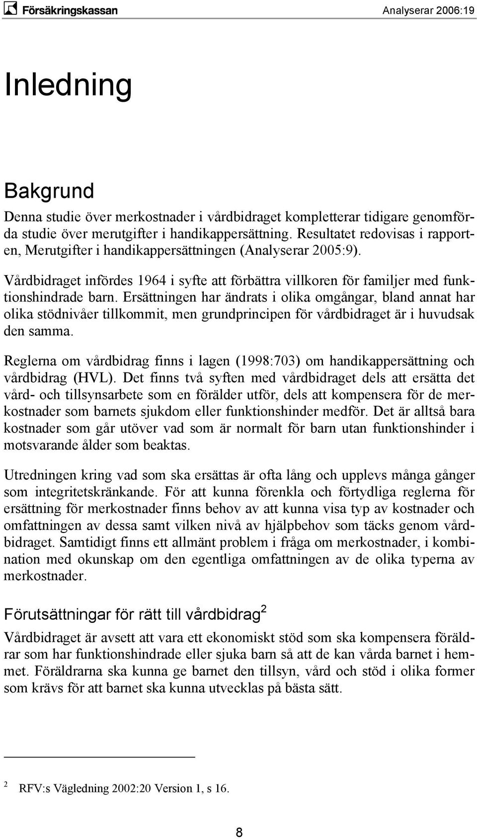 Ersättningen har ändrats i olika omgångar, bland annat har olika stödnivåer tillkommit, men grundprincipen för vårdbidraget är i huvudsak den samma.