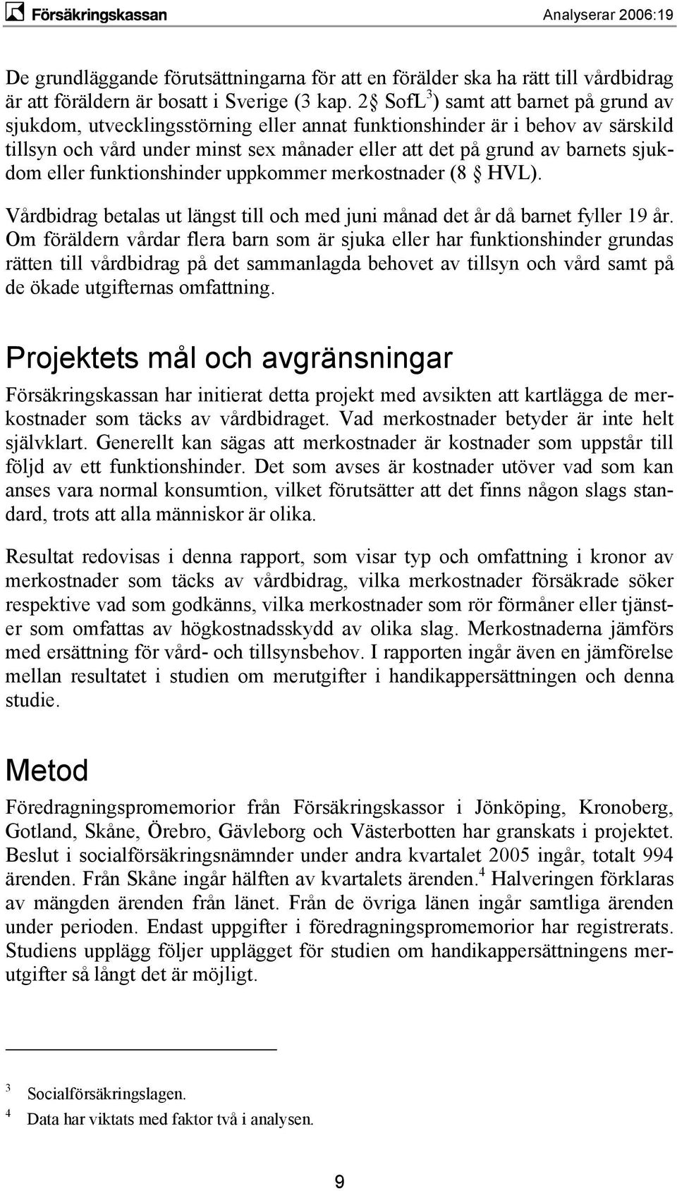 sjukdom eller funktionshinder uppkommer merkostnader (8 HVL). Vårdbidrag betalas ut längst till och med juni månad det år då barnet fyller 19 år.
