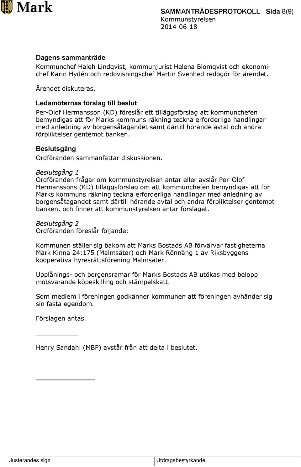 Ledamöternas förslag till beslut Per-Olof Hermansson (KD) föreslår ett tilläggsförslag att kommunchefen bemyndigas att för Marks kommuns räkning teckna erforderliga handlingar med anledning av
