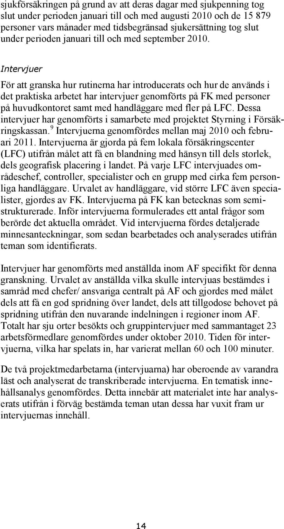 Intervjuer För att granska hur rutinerna har introducerats och hur de används i det praktiska arbetet har intervjuer genomförts på FK med personer på huvudkontoret samt med handläggare med fler på