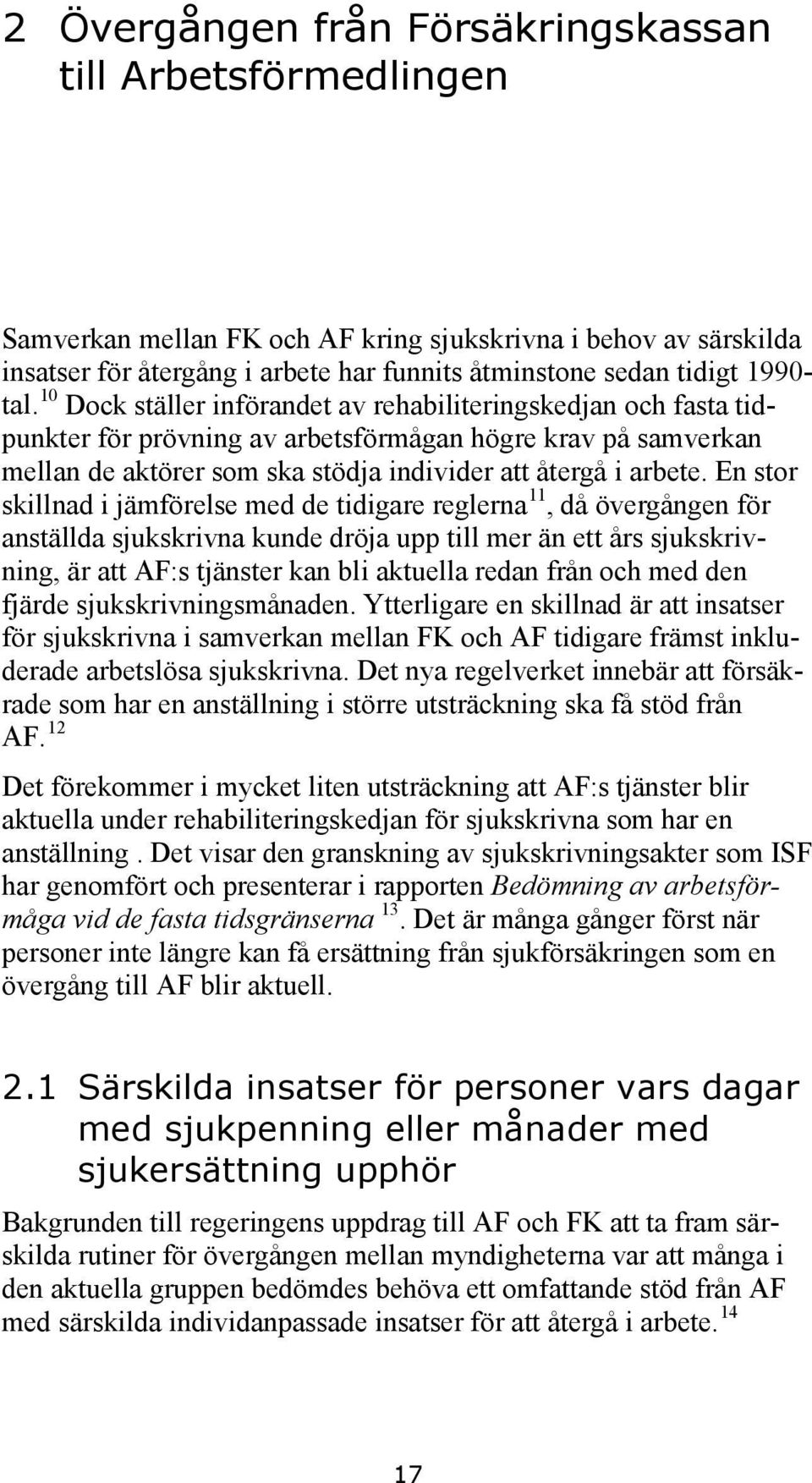 En stor skillnad i jämförelse med de tidigare reglerna 11, då övergången för anställda sjukskrivna kunde dröja upp till mer än ett års sjukskrivning, är att AF:s tjänster kan bli aktuella redan från