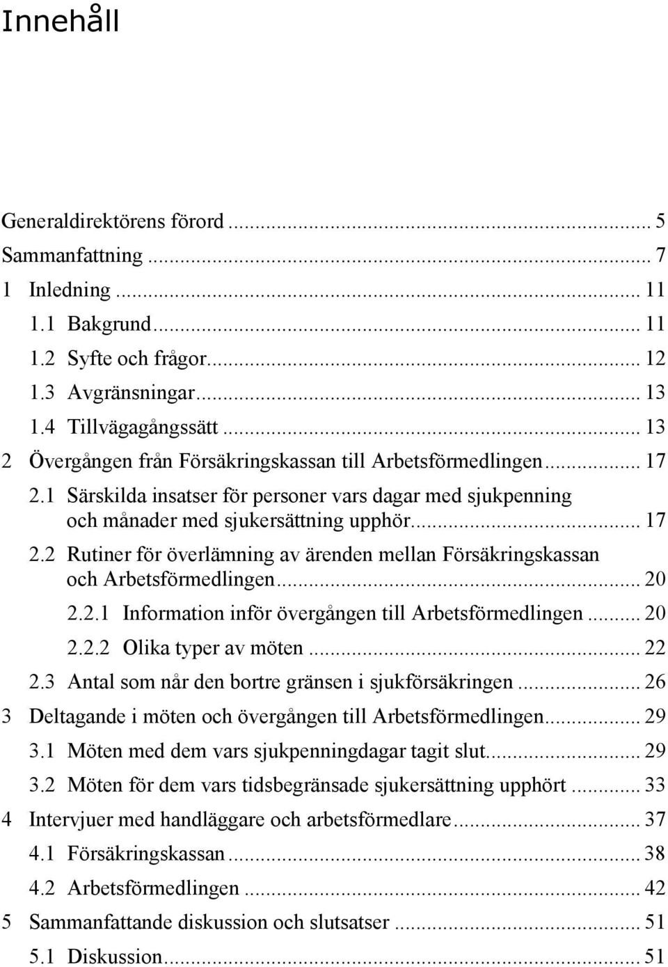 .. 20 2.2.1 Information inför övergången till Arbetsförmedlingen... 20 2.2.2 Olika typer av möten... 22 2.3 Antal som når den bortre gränsen i sjukförsäkringen.