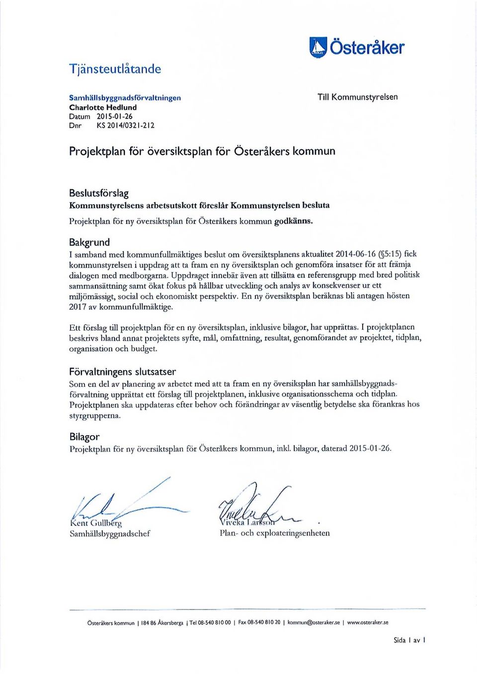 Bakgrund I samband med kommunfullmäktiges beslut om översiktsplanens aktualitet 2014-06-16 ( 5:15) fick kommunstyrelsen i uppdrag att ta fram en ny översiktsplan och genomföra insatser för att främja