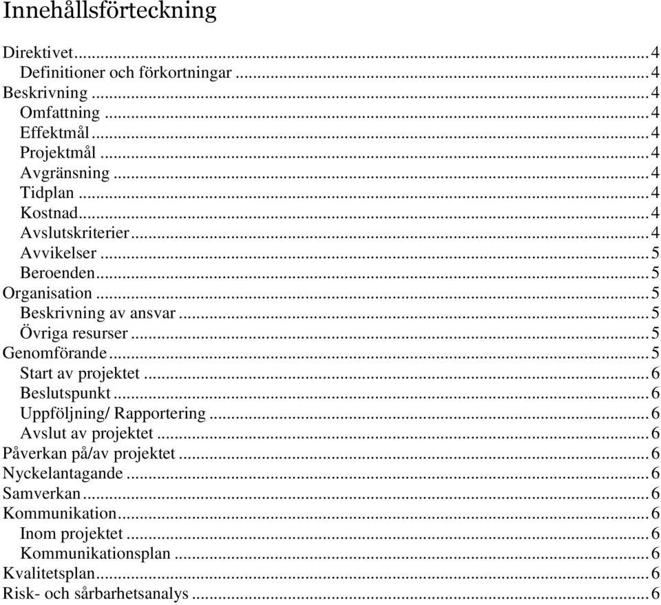 .. 5 Genomförande... 5 Start av projektet... 6 Beslutspunkt... 6 Uppföljning/ Rapportering... 6 Avslut av projektet... 6 Påverkan på/av projektet.