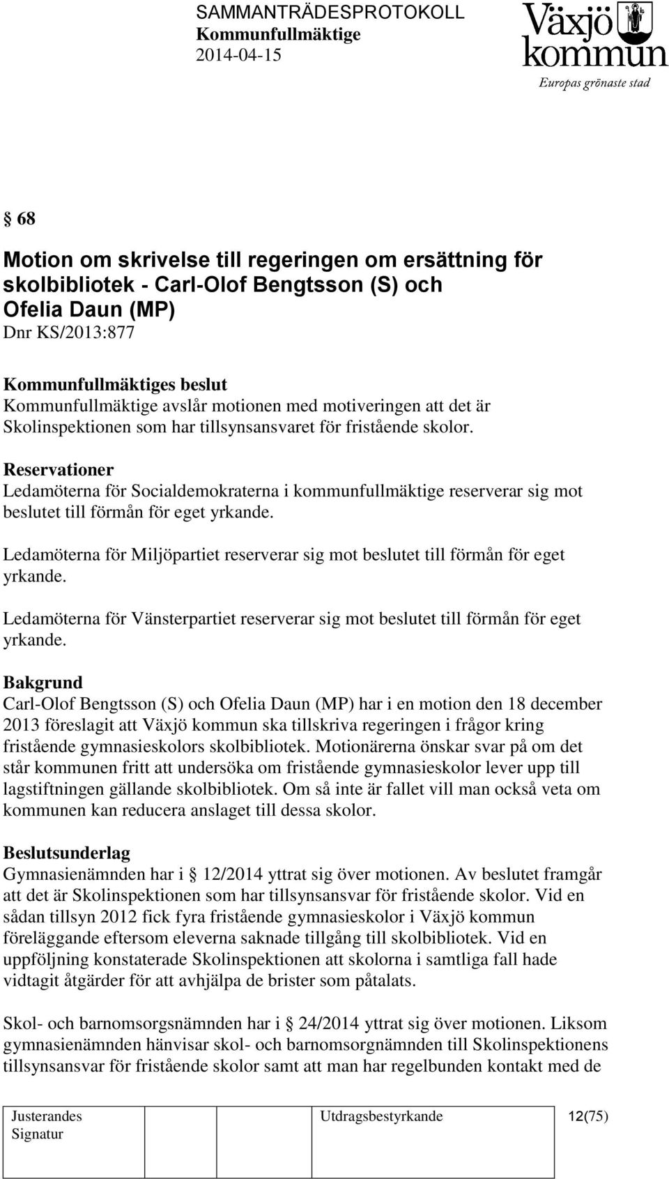 Ledamöterna för Miljöpartiet reserverar sig mot beslutet till förmån för eget yrkande. Ledamöterna för Vänsterpartiet reserverar sig mot beslutet till förmån för eget yrkande.