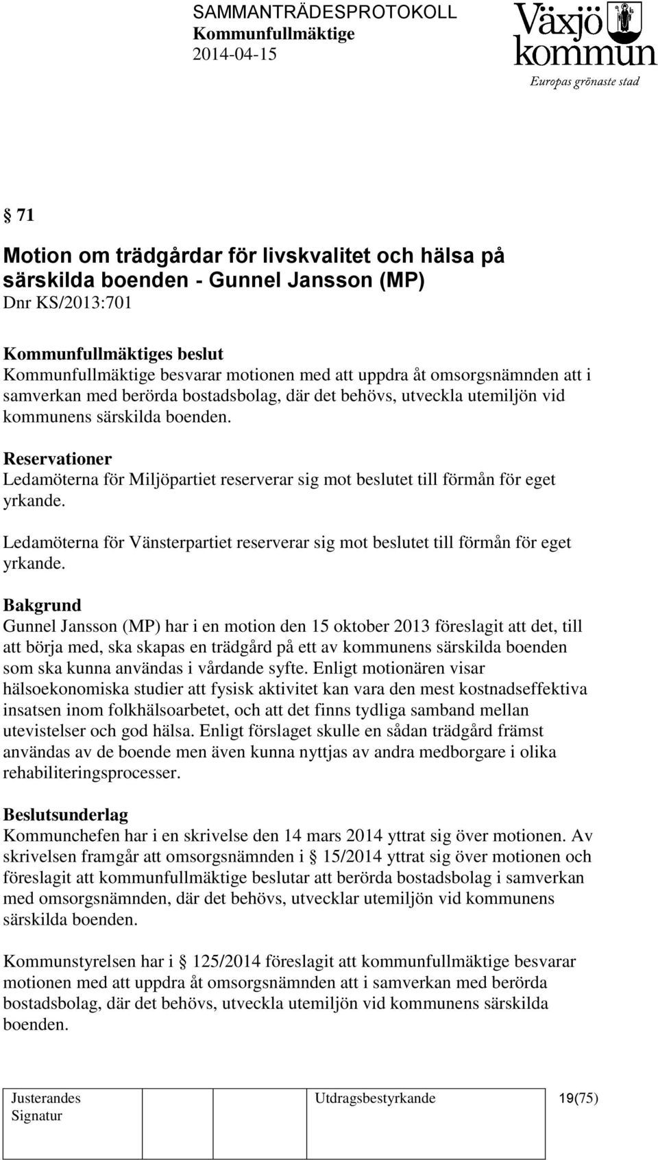 Ledamöterna för Vänsterpartiet reserverar sig mot beslutet till förmån för eget yrkande.