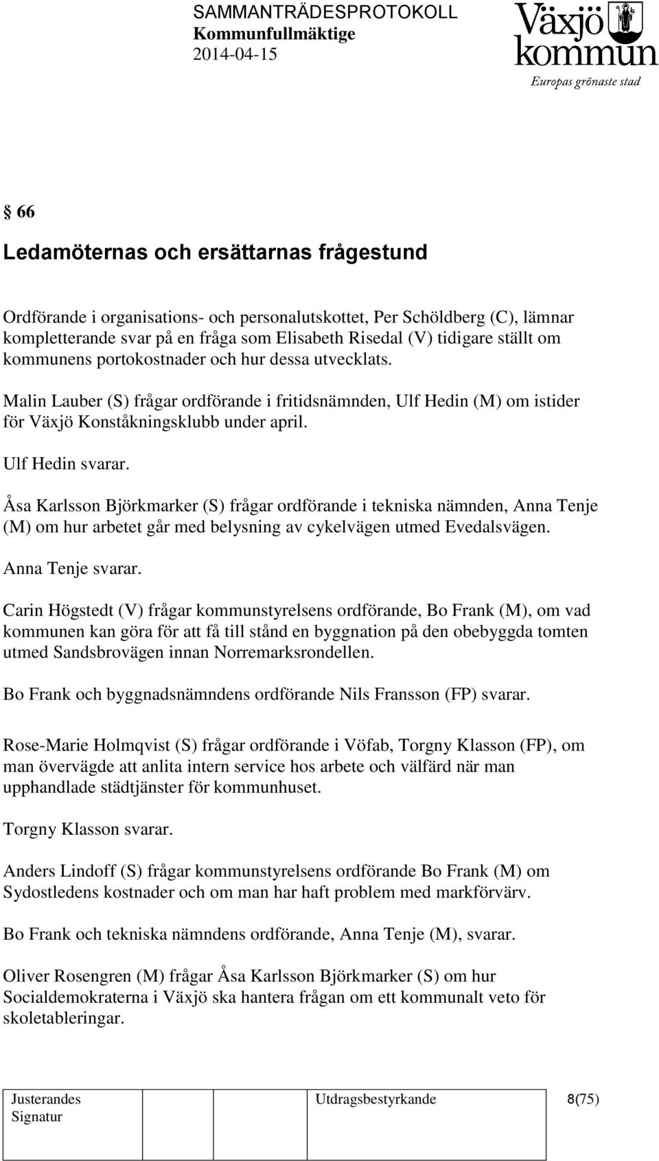 Åsa Karlsson Björkmarker (S) frågar ordförande i tekniska nämnden, Anna Tenje (M) om hur arbetet går med belysning av cykelvägen utmed Evedalsvägen. Anna Tenje svarar.