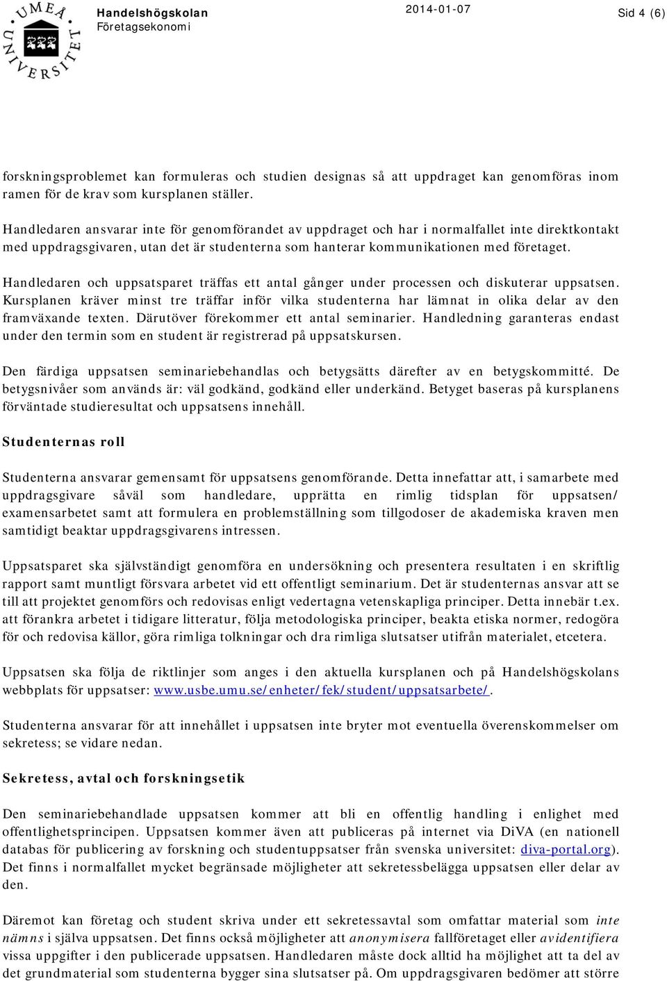 Handledaren och uppsatsparet träffas ett antal gånger under processen och diskuterar uppsatsen.