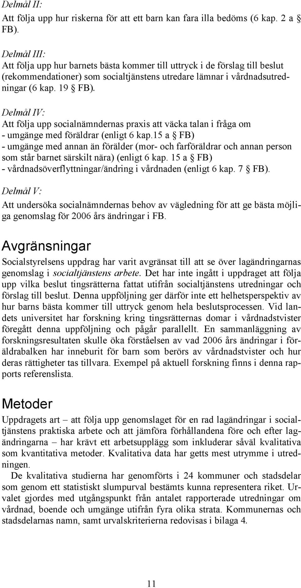 Delmål IV: Att följa upp socialnämndernas praxis att väcka talan i fråga om - umgänge med föräldrar (enligt 6 kap.