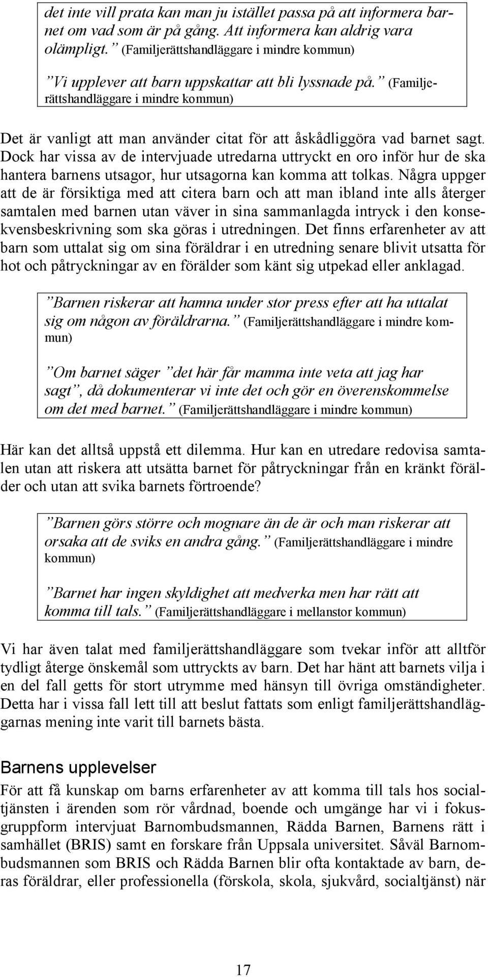 (Familjerättshandläggare i mindre kommun) Det är vanligt att man använder citat för att åskådliggöra vad barnet sagt.