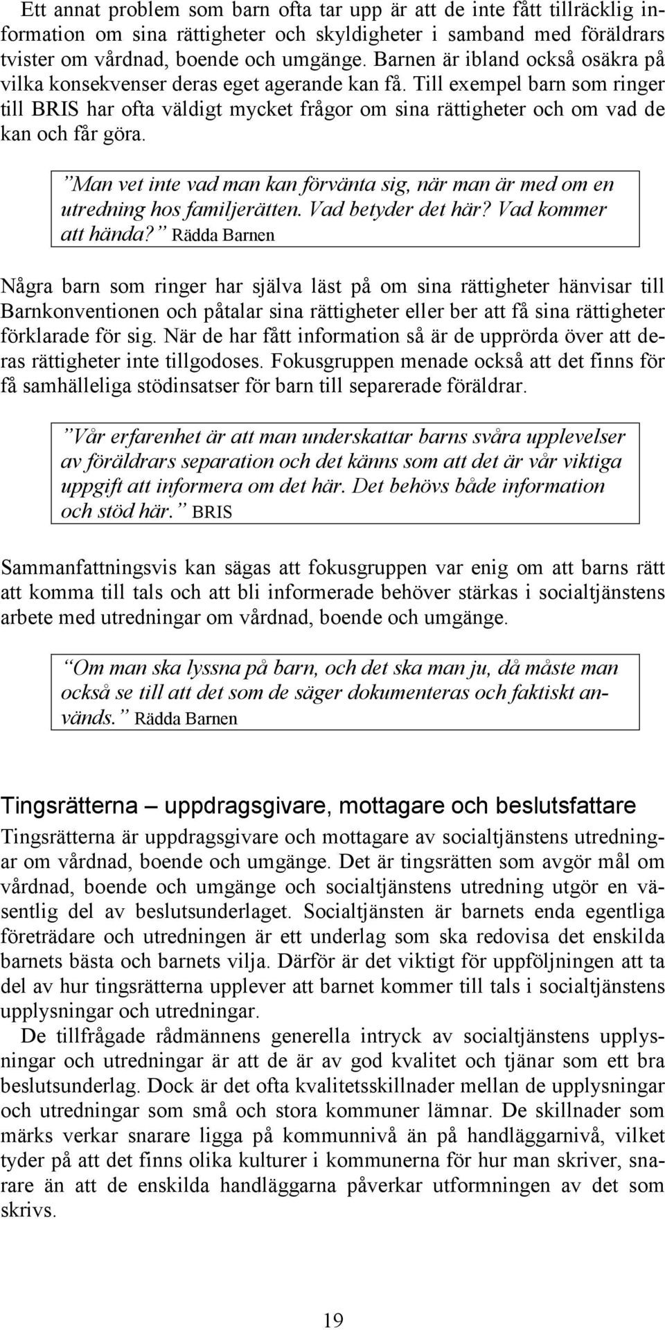 Till exempel barn som ringer till BRIS har ofta väldigt mycket frågor om sina rättigheter och om vad de kan och får göra.