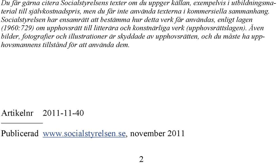 Socialstyrelsen har ensamrätt att bestämma hur detta verk får användas, enligt lagen (1960:729) om upphovsrätt till litterära och