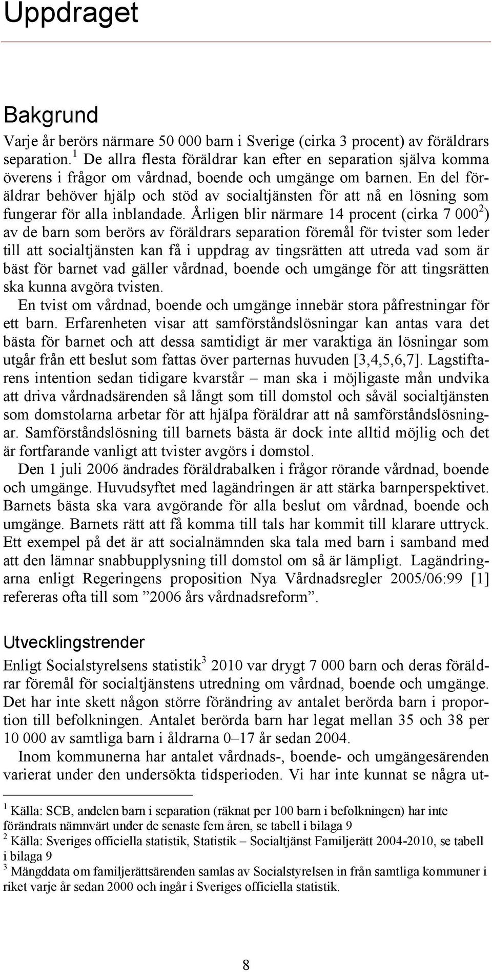 En del föräldrar behöver hjälp och stöd av socialtjänsten för att nå en lösning som fungerar för alla inblandade.