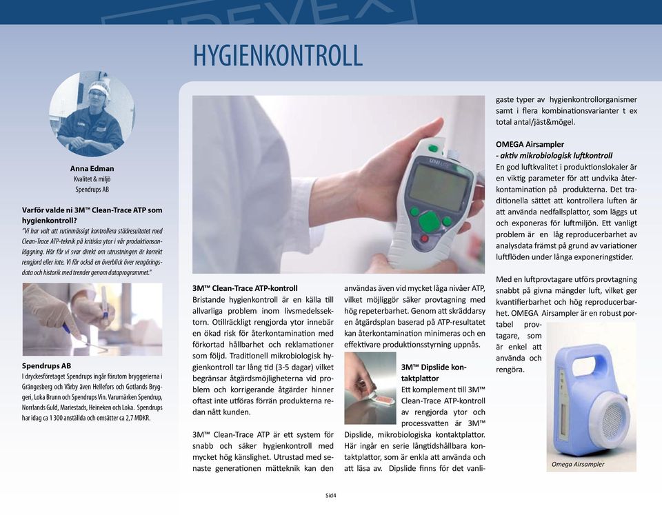 Vi har valt att rutinmässigt kontrollera städresultatet med Clean-Trace ATP-teknik på kritiska ytor i vår produktionsanläggning. Här får vi svar direkt om utrustningen är korrekt rengjord eller inte.