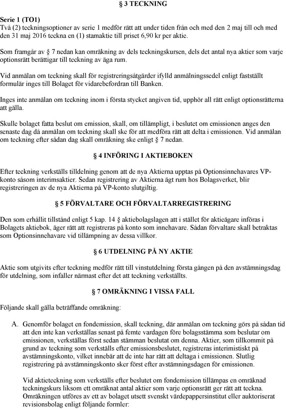 Vid anmälan om teckning skall för registreringsåtgärder ifylld anmälningssedel enligt fastställt formulär inges till Bolaget för vidarebefordran till Banken.