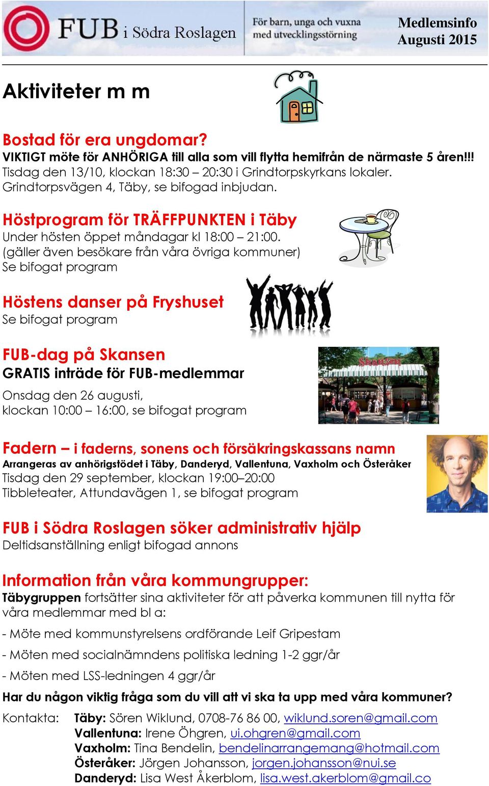 (gäller även besökare från våra övriga kommuner) Se bifogat program Höstens danser på Fryshuset Se bifogat program FUB-dag på Skansen GRATIS inträde för FUB-medlemmar Onsdag den 26 augusti, klockan