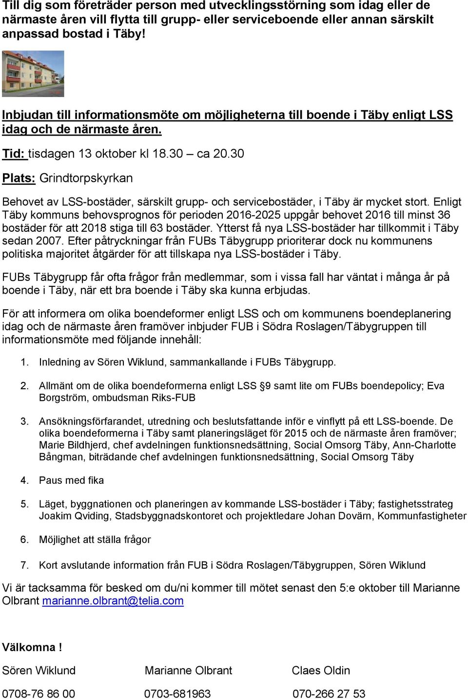 30 Plats: Grindtorpskyrkan Behovet av LSS-bostäder, särskilt grupp- och servicebostäder, i Täby är mycket stort.