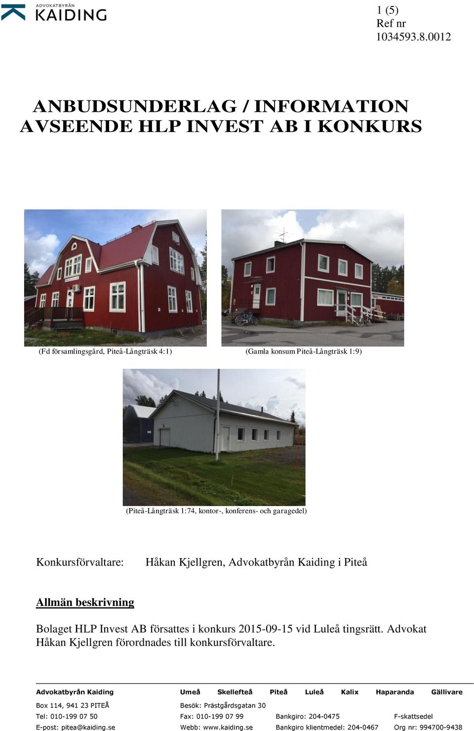 konferens- och garagedel) Konkursförvaltare: Håkan Kjellgren, Advokatbyrån Kaiding i Piteå Allmän beskrivning Bolaget HLP Invest AB försattes i konkurs 2015-09-15 vid Luleå tingsrätt.