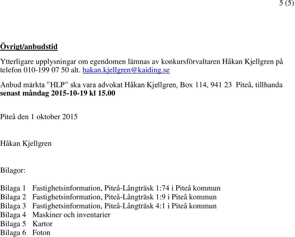 00 Piteå den 1 oktober 2015 Håkan Kjellgren Bilagor: Bilaga 1 Fastighetsinformation, Piteå-Långträsk 1:74 i Piteå kommun Bilaga 2