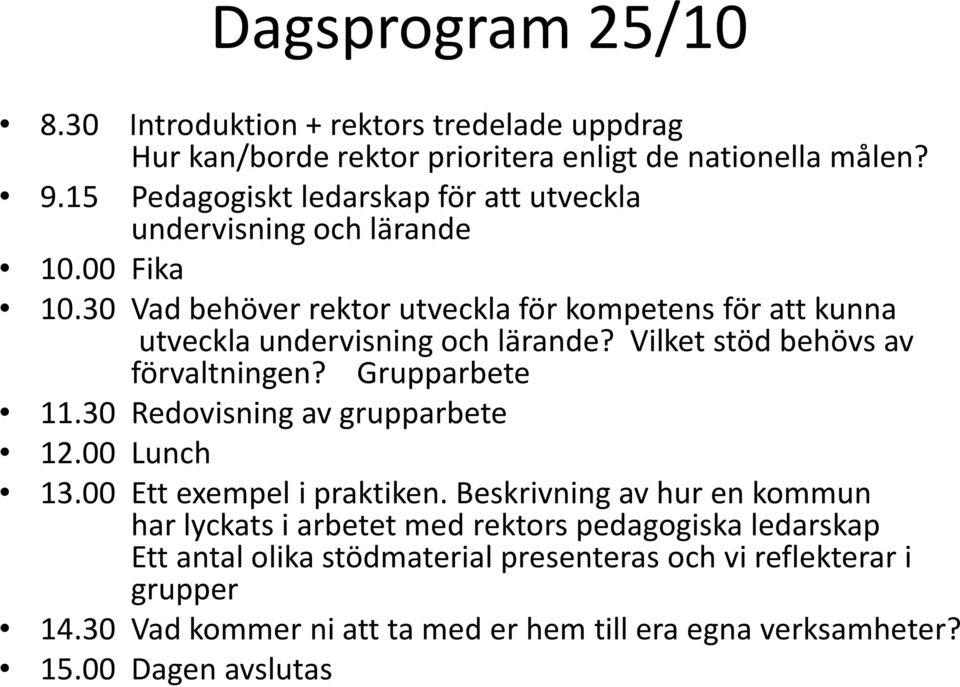 30 Vad behöver rektor utveckla för kompetens för att kunna utveckla undervisning och lärande? Vilket stöd behövs av förvaltningen? Grupparbete 11.