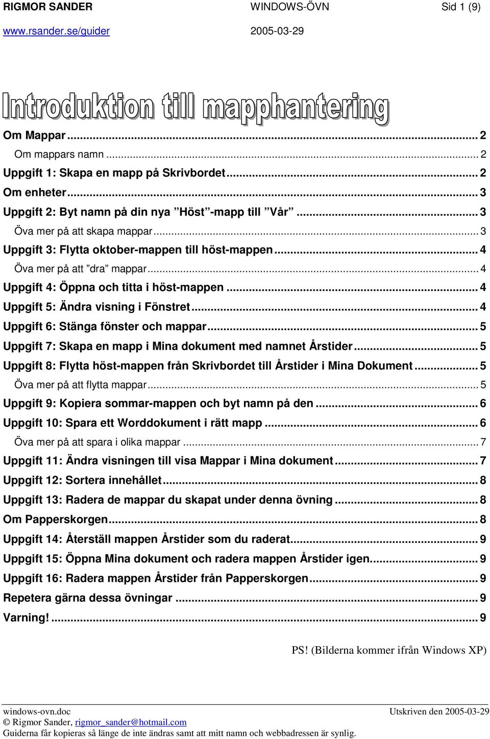 .. 4 Uppgift 5: Ändra visning i Fönstret... 4 Uppgift 6: Stänga fönster och mappar... 5 Uppgift 7: Skapa en mapp i Mina dokument med namnet Årstider.